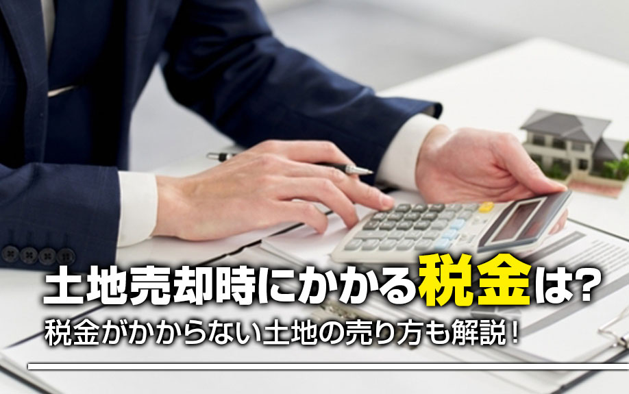 土地売却時にかかる税金は？税金がかからない土地の売り方も解説！