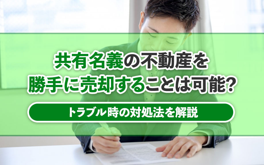 共有名義の不動産を勝手に売却することは可能？トラブル時の対処法を解説の画像