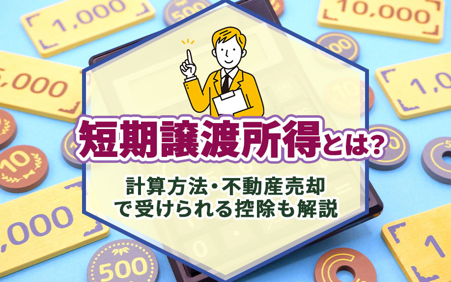 短期譲渡所得とは？計算方法・不動産売却で受けられる控除も解説