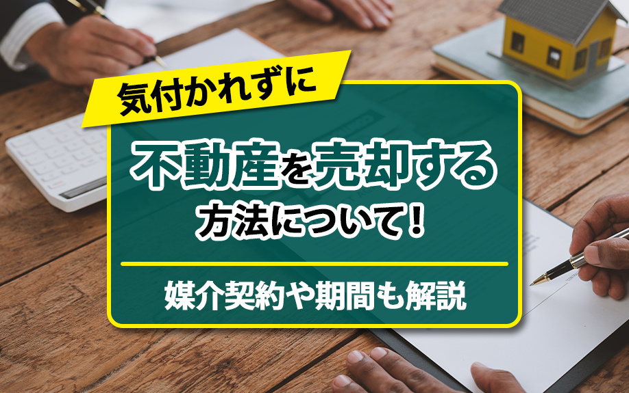 気付かれずに不動産を売却する方法について！媒介契約や期間も解説の画像