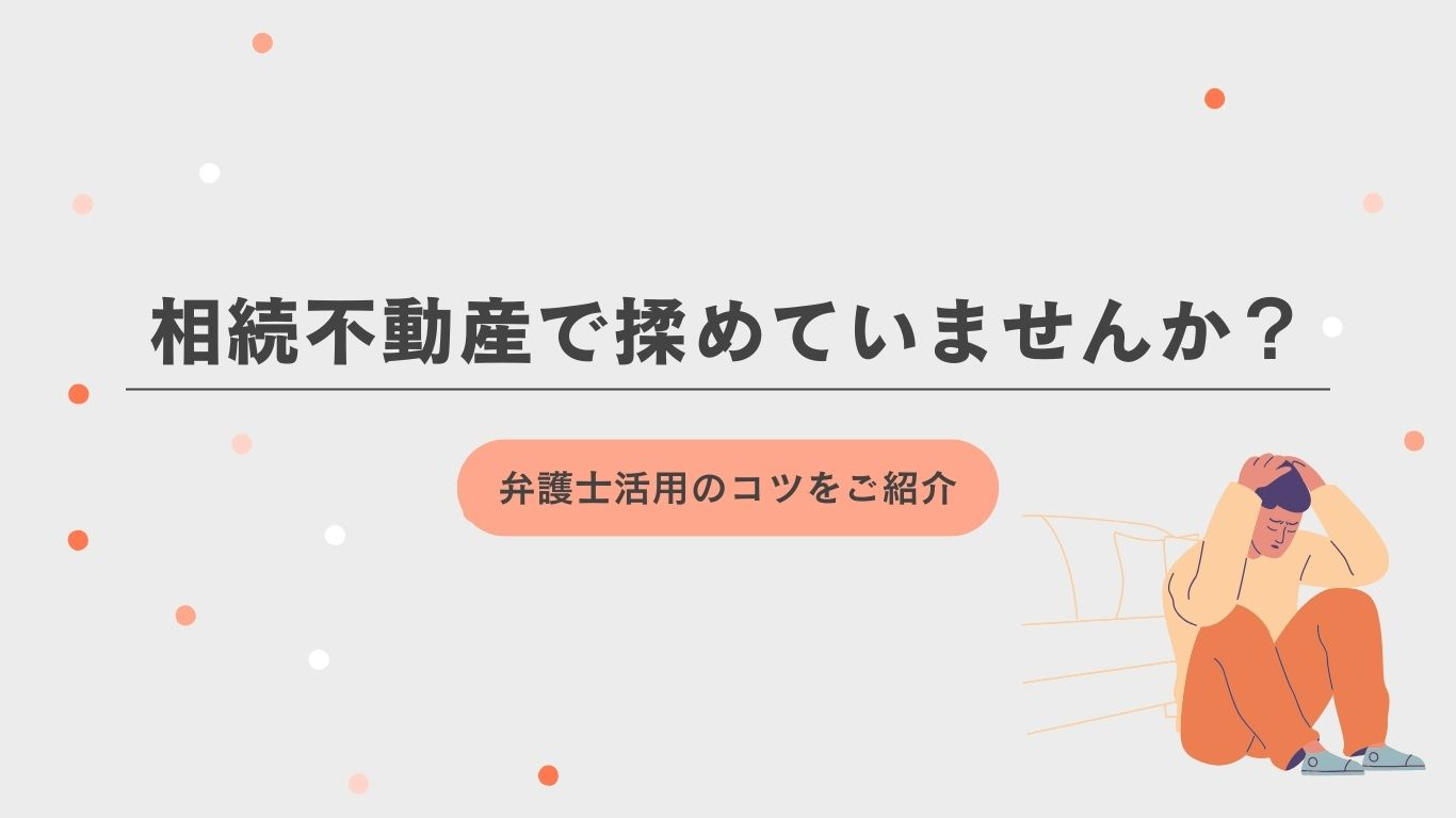相続不動産で揉めていませんか？ 弁護士活用のコツをご紹介の画像