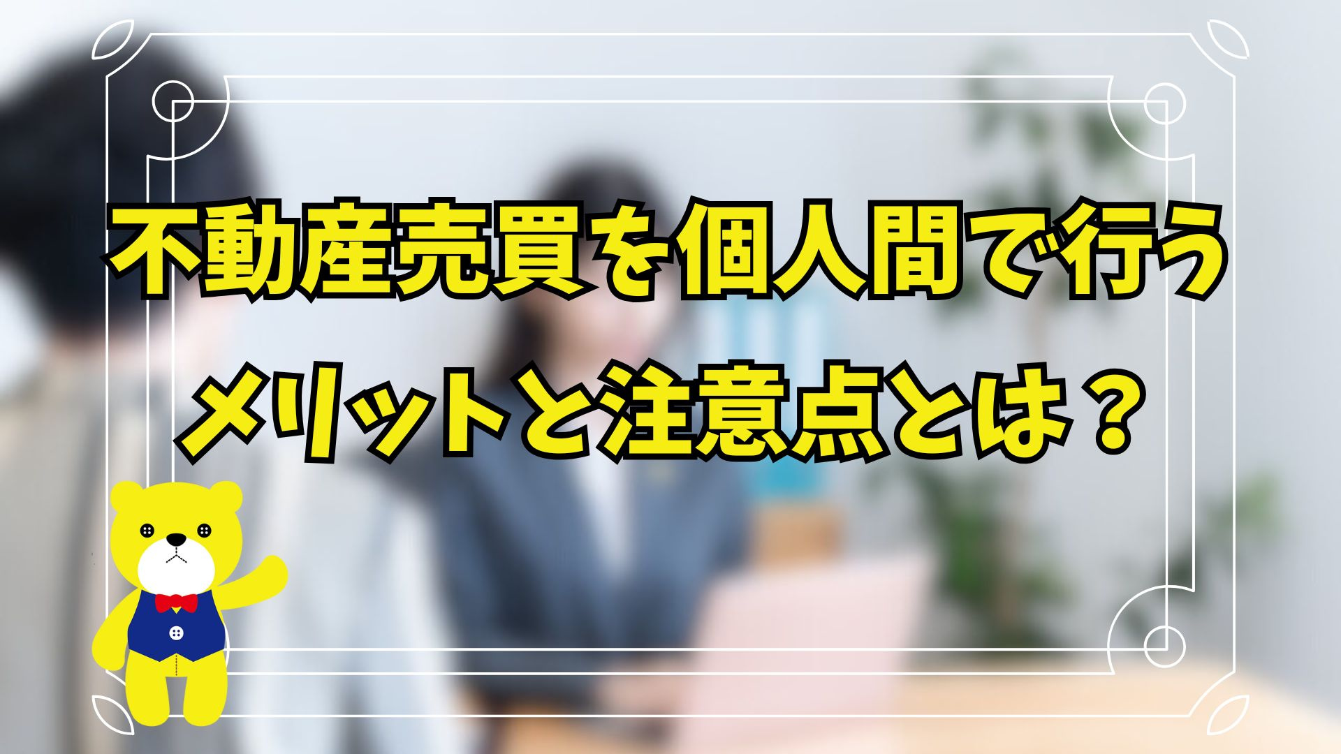 不動産売買を個人間で行うメリットと注意点とは?の画像