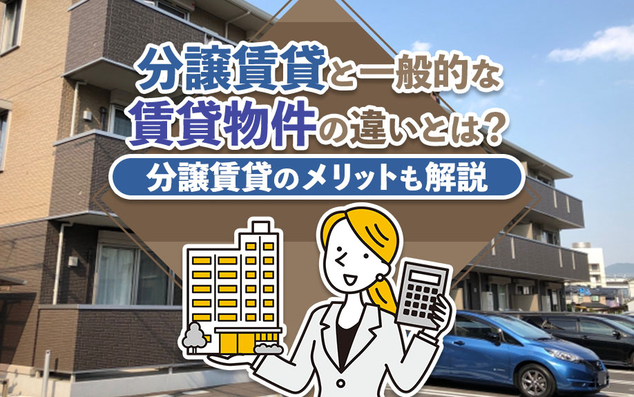 分譲賃貸と一般的な賃貸物件の違いとは？分譲賃貸のメリットも解説