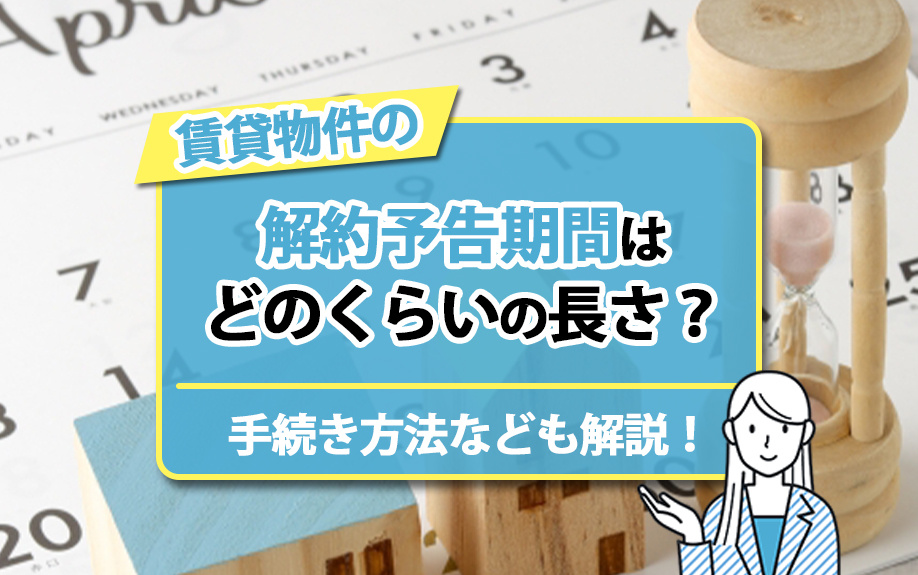 賃貸物件の解約予告期間はどのくらいの長さ？手続き方法なども解説！