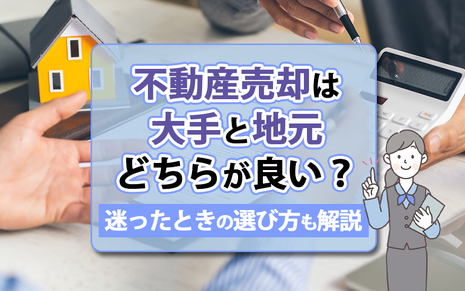 不動産売却は大手と地元どちらが良い？迷ったときの選び方も解説