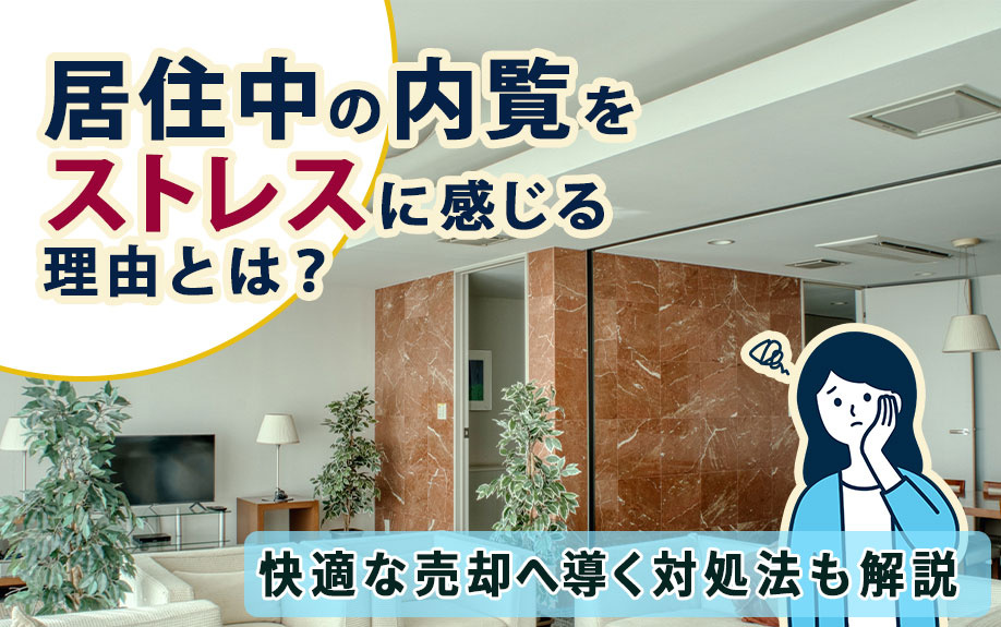居住中の内覧をストレスに感じる理由とは？快適な売却へ導く対処法も解説