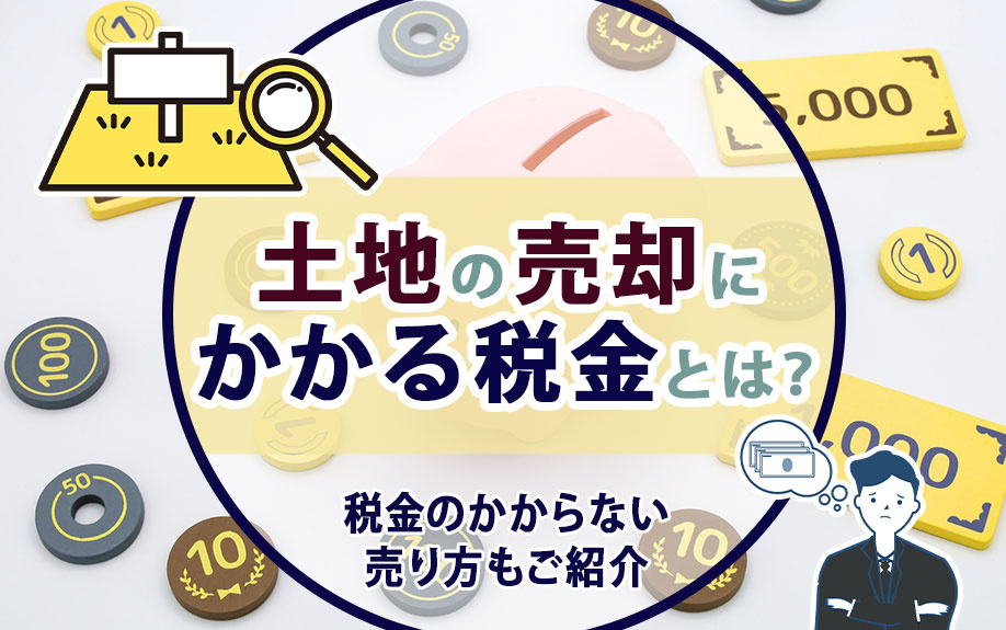 土地の売却にかかる税金とは？税金のかからない売り方もご紹介
