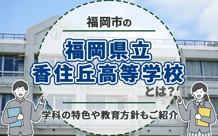 福岡市の「福岡県立香住丘高等学校」とは？学科の特色や教育方針もご紹介