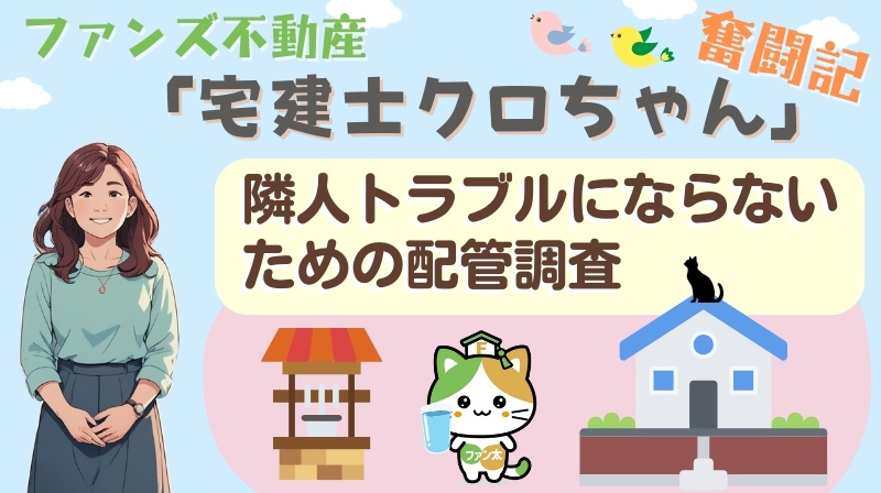 隣人トラブルにならないための配管調査｜ファンズ不動産「宅建士クロちゃんの奮闘記」の画像