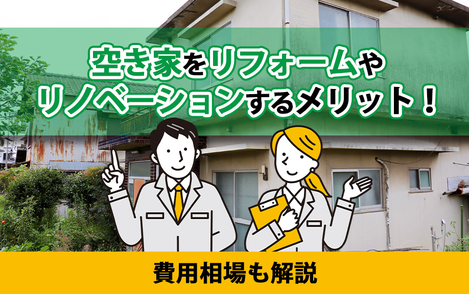 空き家をリフォームやリノベーションするメリット！費用相場も解説
