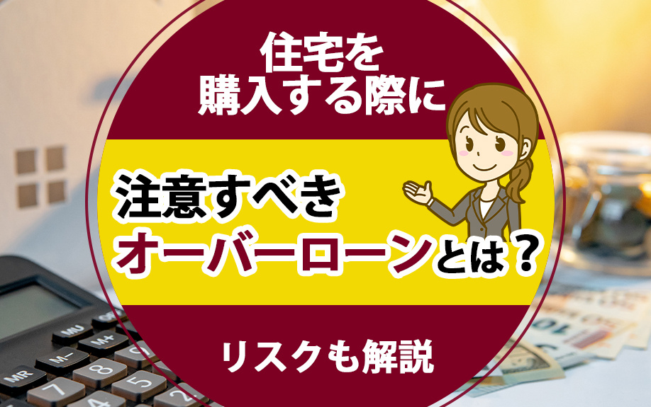 住宅を購入する際に注意すべきオーバーローンとは？リスクも解説