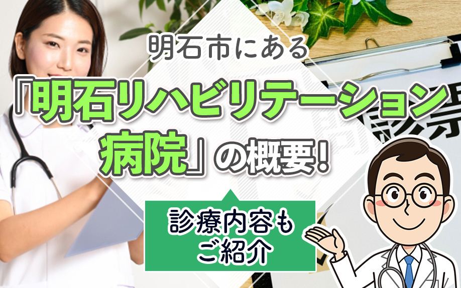 明石市にある「明石リハビリテーション病院」の概要！診療内容もご紹介