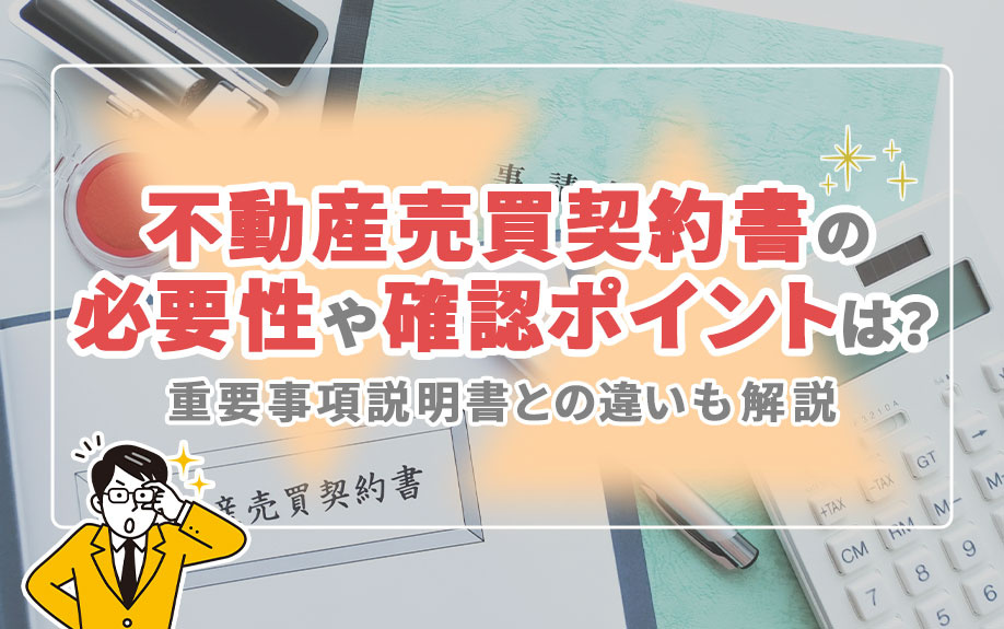 不動産売買契約書の必要性や確認ポイントは？重要事項説明書との違いも解説