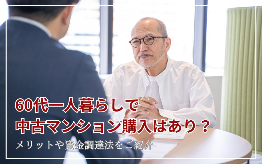60代一人暮らしで中古マンションを購入はあり？メリットや資金調達法をご紹介