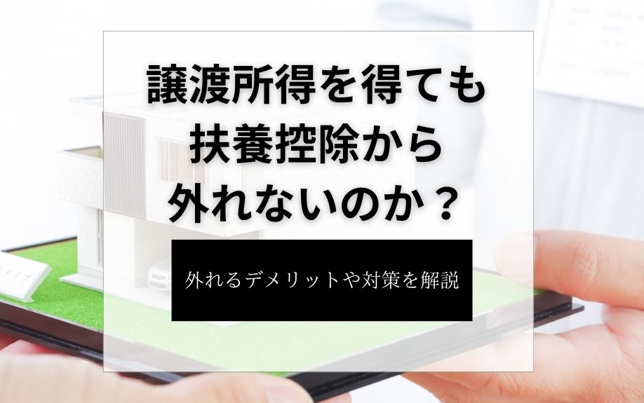 譲渡所得を得ても扶養控除から外れないのか？外れるデメリットや対策を解説