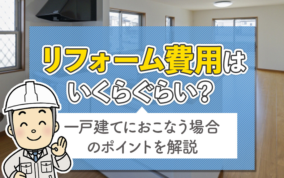 リフォーム費用はいくらぐらい？一戸建てにおこなう場合のポイントを解説の画像