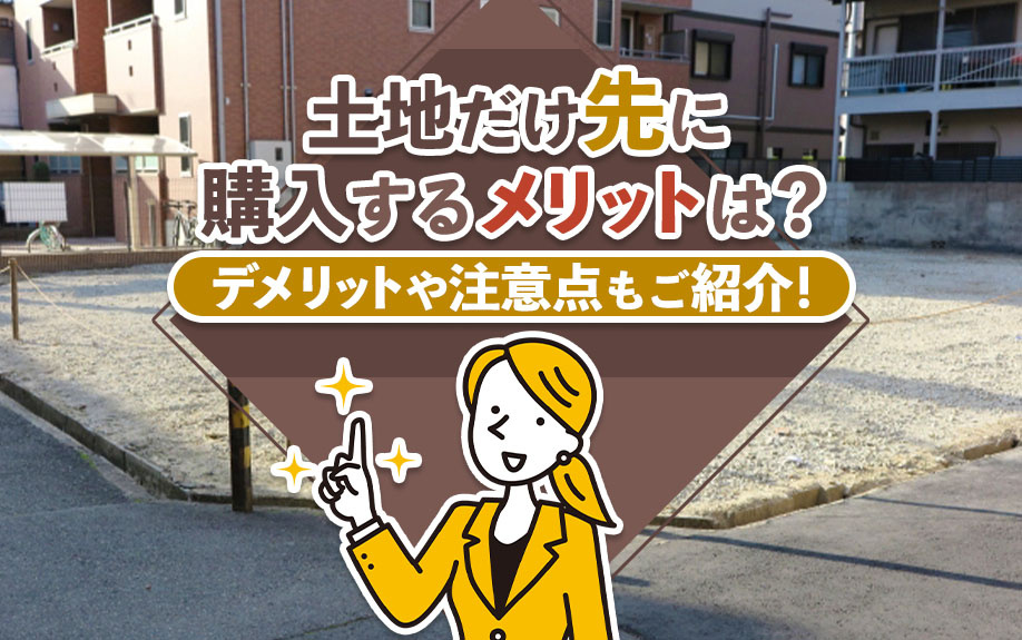 土地だけ先に購入するメリットは？デメリットや注意点もご紹介！の画像