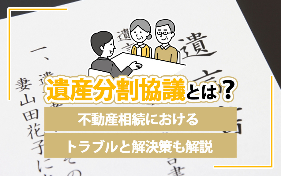 遺産分割協議とは？不動産相続におけるトラブルと解決策も解説