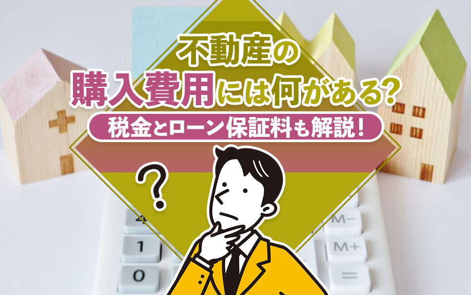 不動産の購入費用には何がある？税金とローン保証料も解説！