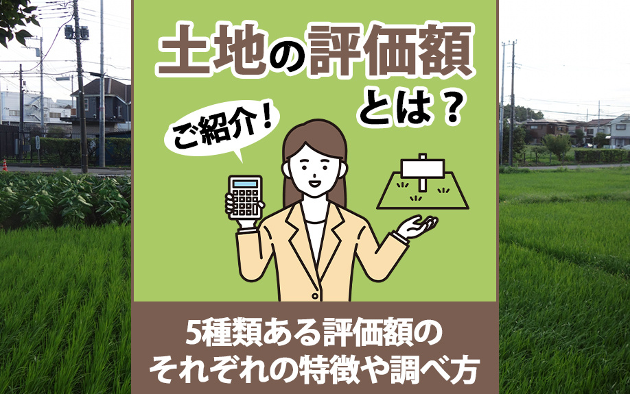 土地の評価額とは？5種類ある評価額のそれぞれの特徴や調べ方をご紹介の画像