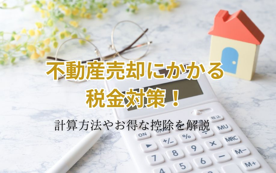 不動産売却にかかる税金対策！計算方法やお得な控除を解説