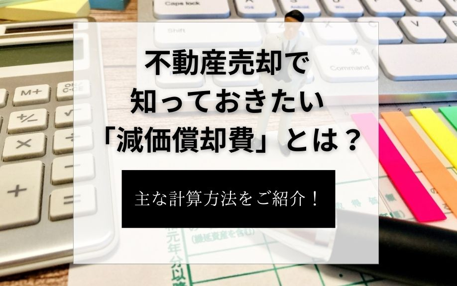 不動産売却で知っておきたい「減価償却費」とは？主な計算方法をご紹介！