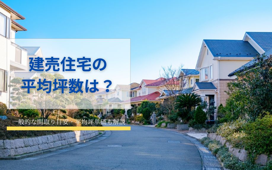 建売住宅の平均坪数は？一般的な間取り目安・平均坪単価も解説