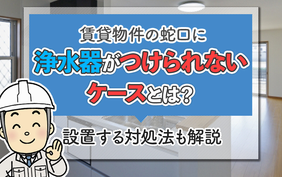 賃貸物件の蛇口に浄水器がつけられないケースとは？設置する対処法も解説の画像