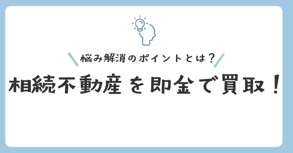 相続不動産を即金で買取！悩み解消のポイントとは？の画像