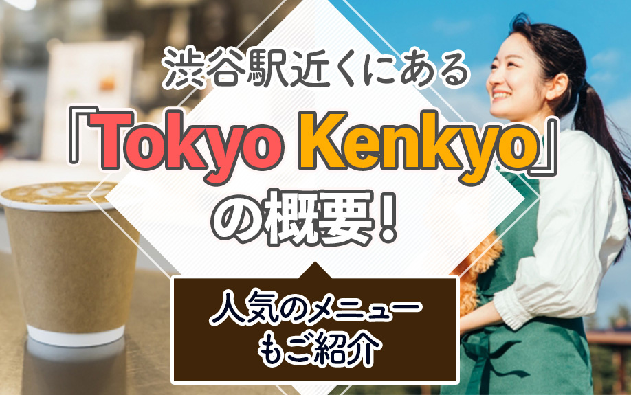渋谷駅近くにある「Tokyo Kenkyo」の概要！人気のメニューもご紹介