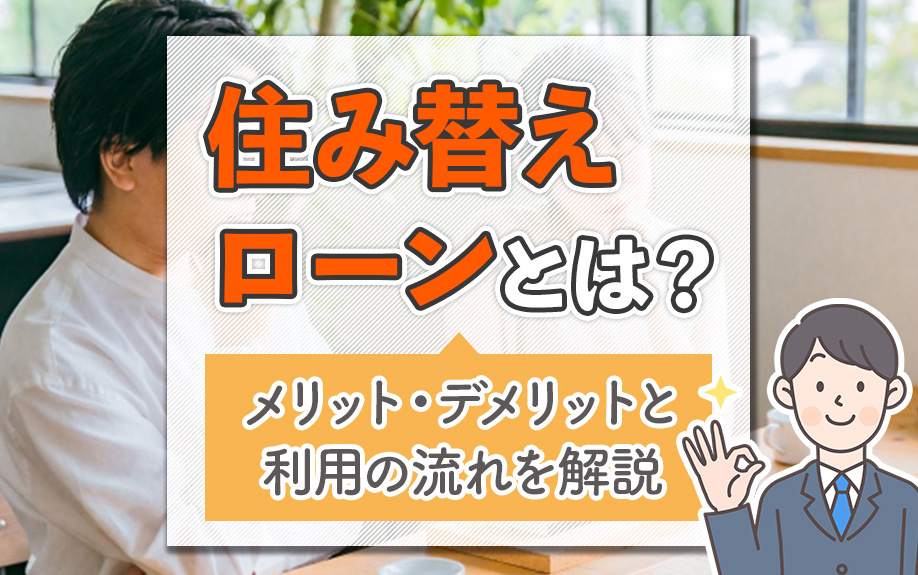 住み替えローンとは？メリット・デメリットと利用の流れを解説
