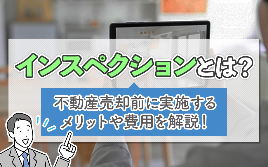 インスペクションとは？不動産売却前に実施するメリットや費用を解説！