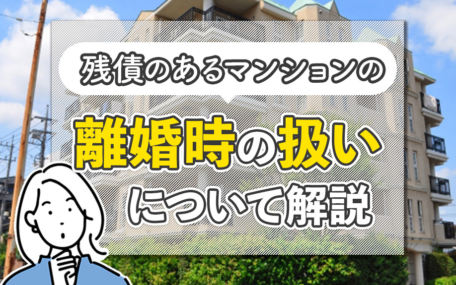残債のあるマンションの離婚時の扱いについて解説