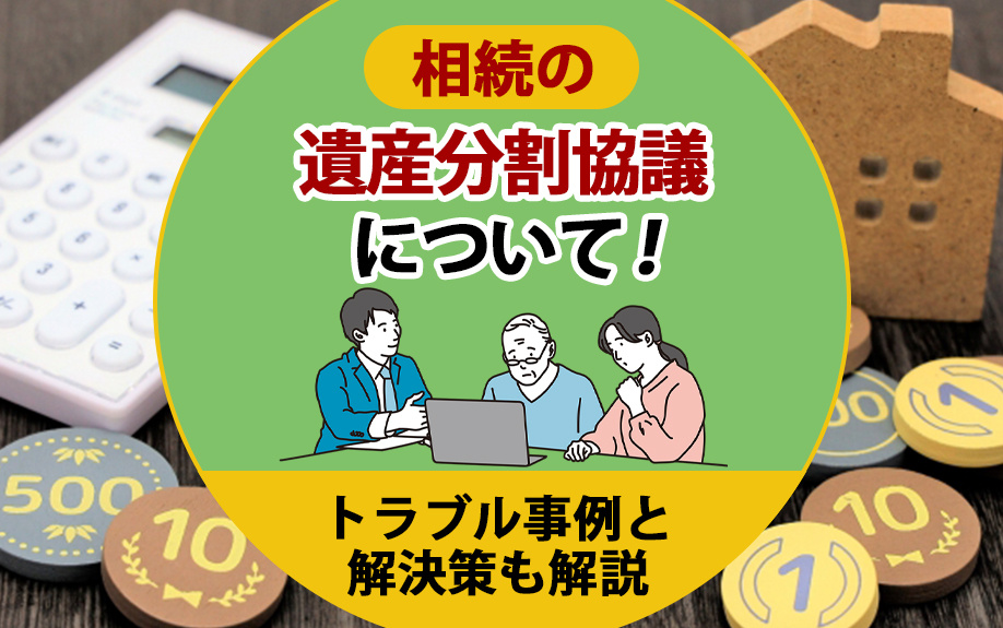 相続の遺産分割協議について！トラブル事例と解決策も解説