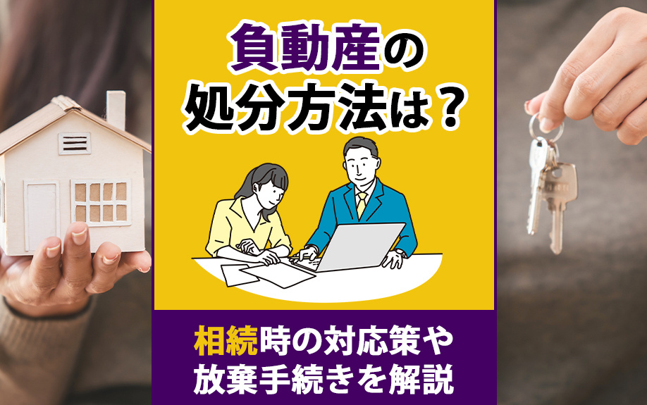 負動産の処分方法は？相続時の対応策や放棄手続きを解説