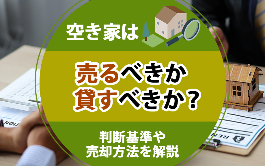 空き家の売却か賃貸かの判断基準と売却方法