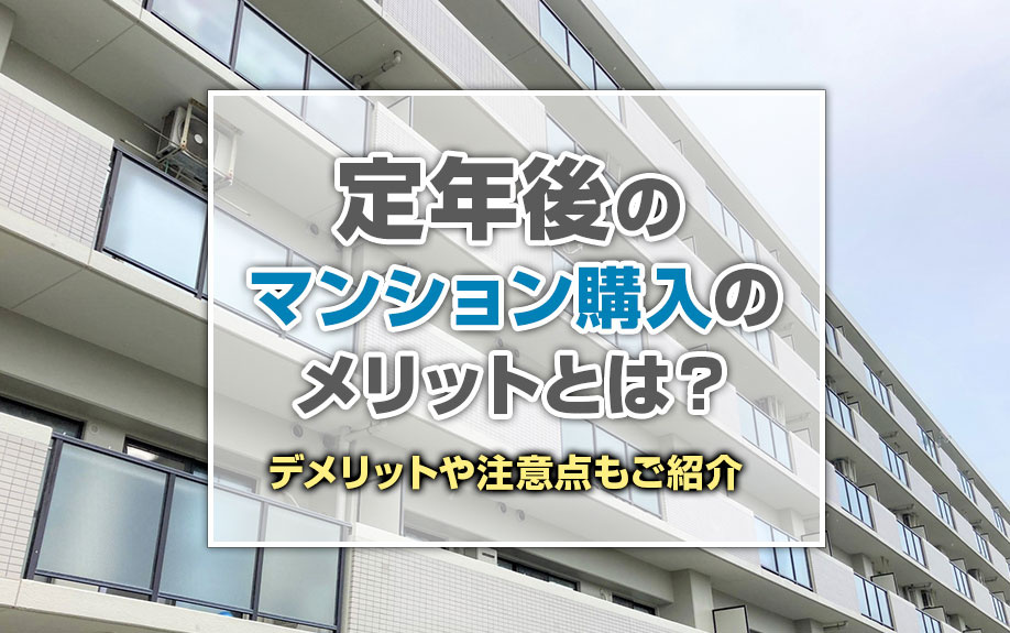 定年後のマンション購入のメリットとは？デメリットや注意点もご紹介