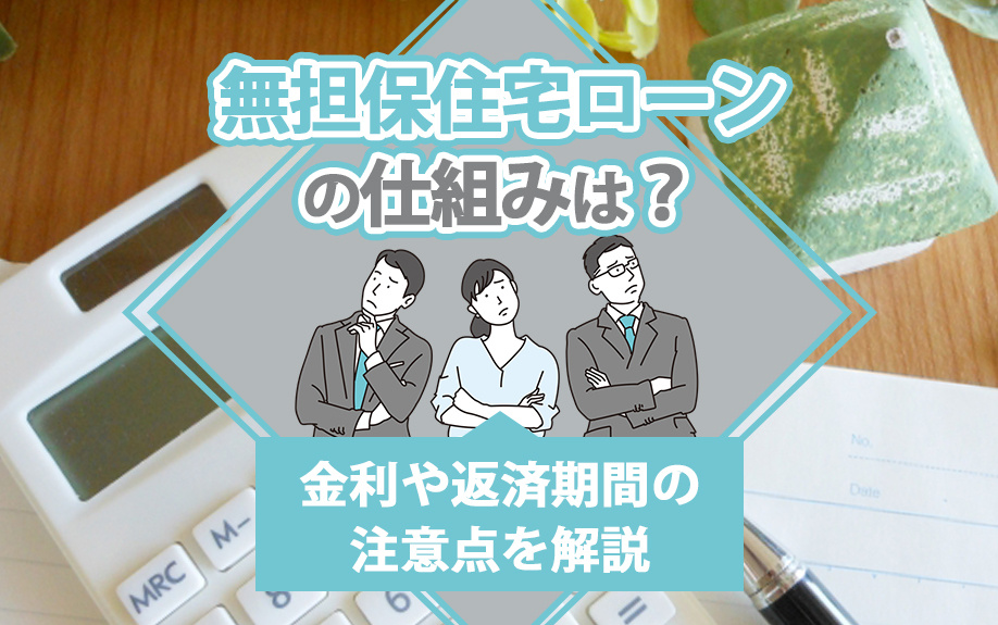 無担保住宅ローンの仕組みは？金利や返済期間の注意点を解説