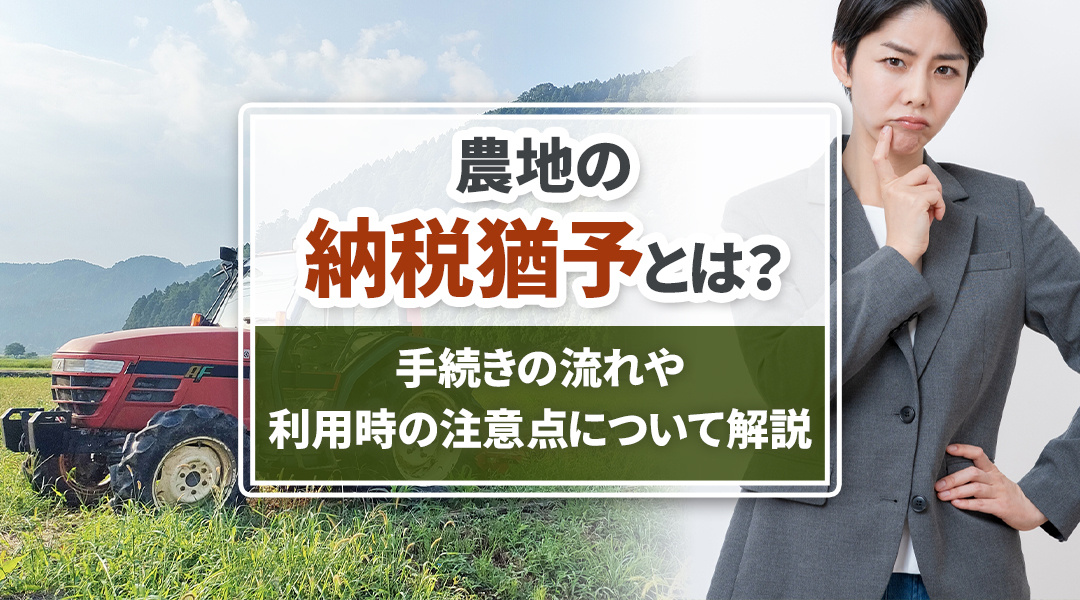 農地の納税猶予とは？手続きの流れや利用時の注意点について解説