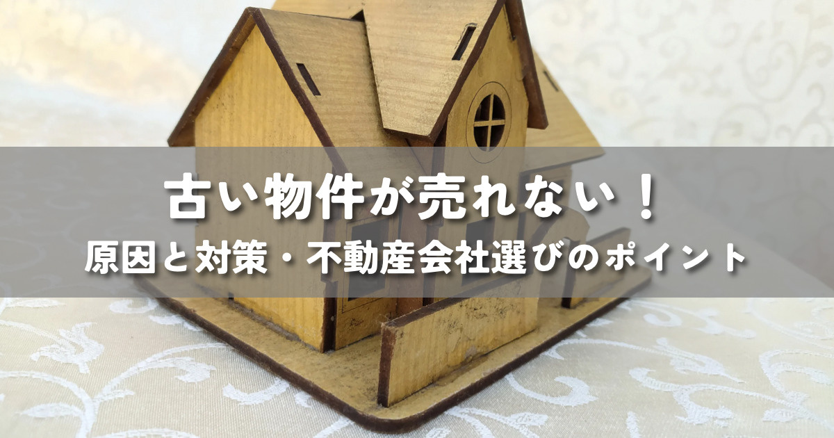 古い物件が売れない！原因と対策・不動産会社選びのポイントの画像