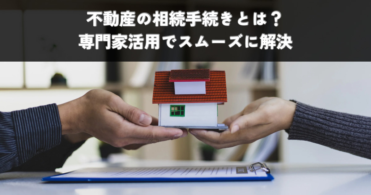 不動産の相続手続きとは？専門家活用でスムーズに解決の画像
