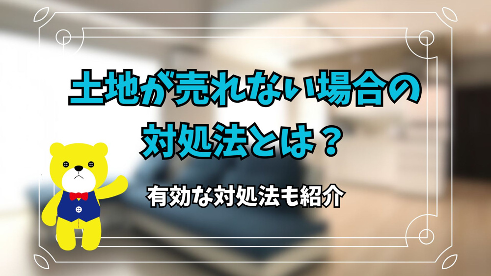 土地が売れない場合の対処法とは？有効な対処法も紹介の画像