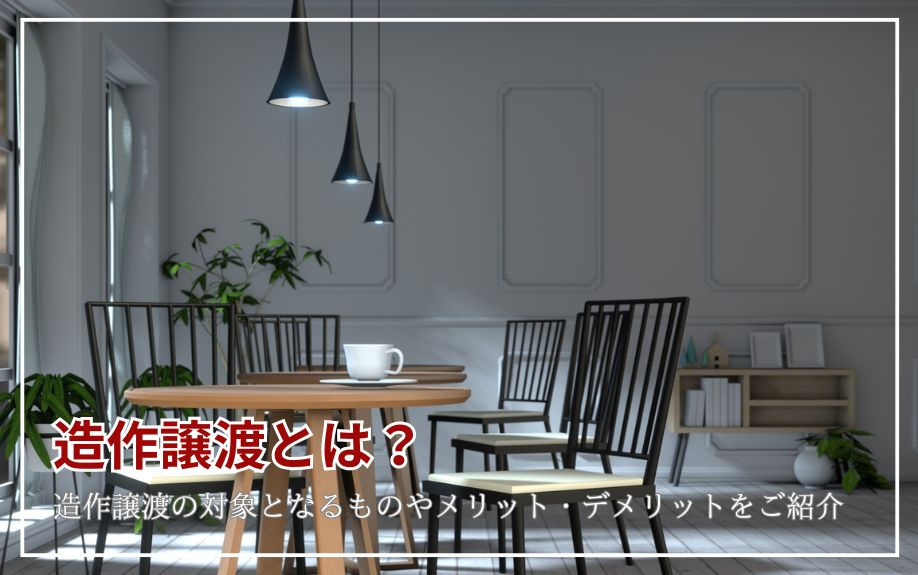 造作譲渡とは？造作譲渡の対象となるものやメリット・デメリットをご紹介