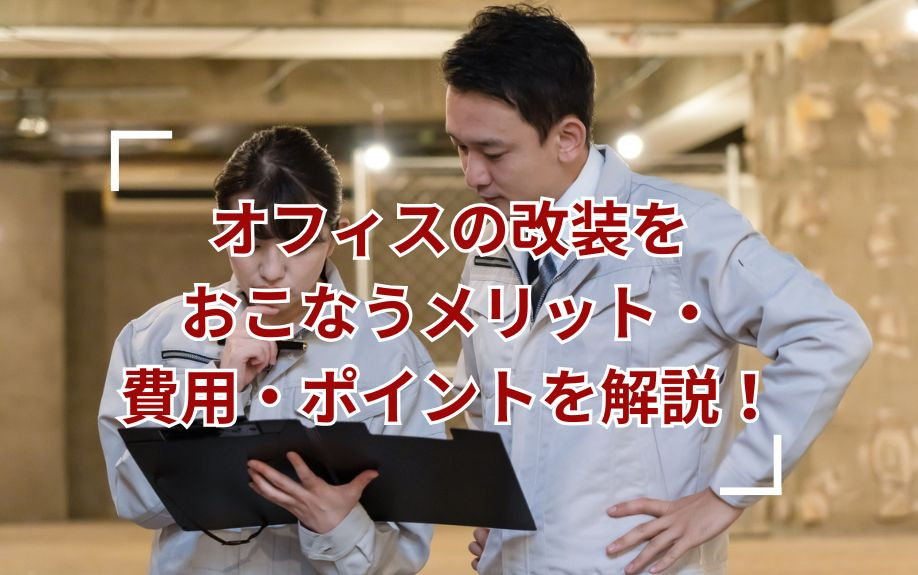 オフィスの改装をおこなうメリット・費用・ポイントを解説！