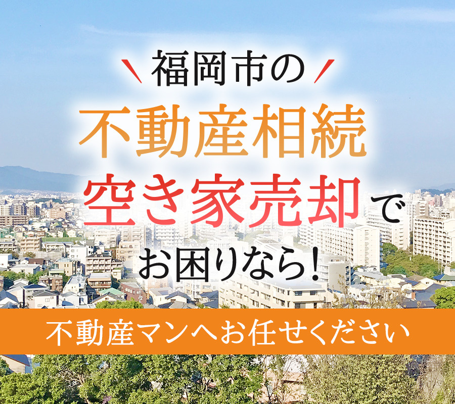 福岡市の不動産相続・空き家売却でお困りなら！不動産マンへお任せください