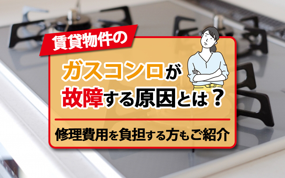 賃貸物件のガスコンロが故障する原因とは？修理費用を負担する方もご紹介
