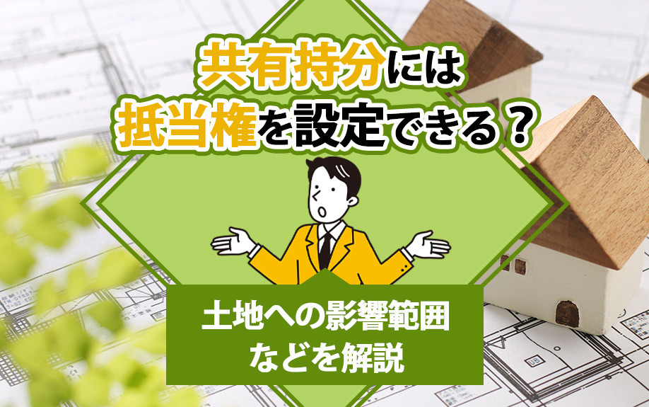 共有持分には抵当権を設定できる？土地への影響範囲などを解説の画像