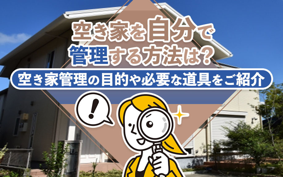 空き家を自分で管理する方法は？空き家管理の目的や必要な道具をご紹介