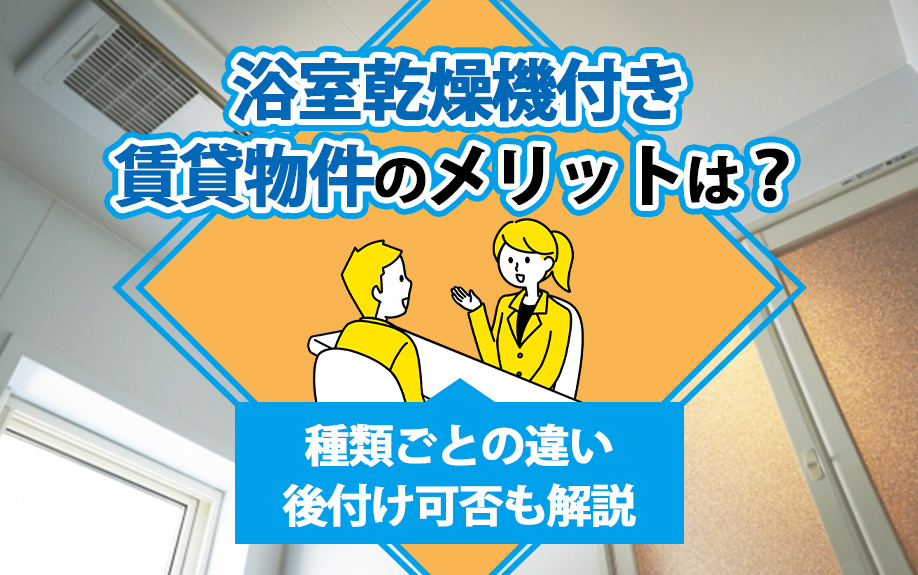 浴室乾燥機付き賃貸物件のメリットは？種類ごとの違い・後付け可否も解説