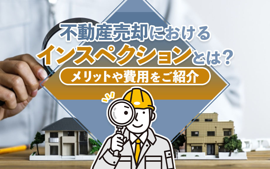 不動産売却におけるインスペクションとは？メリットや費用をご紹介